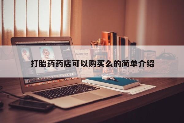 私人诊所有打胎药卖吗打胎药药店可以购买么的简单介绍