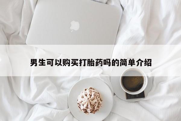 私人诊所有打胎药卖吗男生可以购买打胎药吗的简单介绍